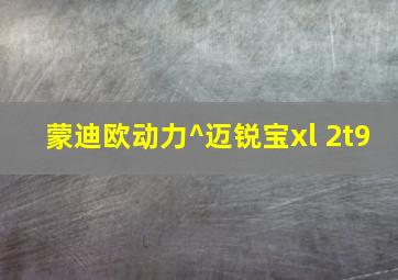 蒙迪欧动力^迈锐宝xl 2t9